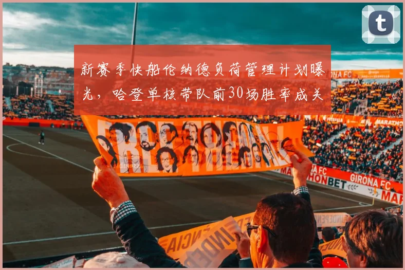 新赛季快船伦纳德负荷管理计划曝光,哈登单核带队前30场胜率成关键